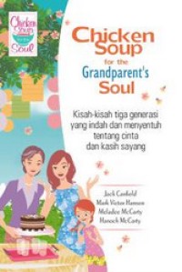 Chicken Soup for the Grandparent's Soul: Kisah-Kisah Tiga Generasi yang Indah Menyentuh Tentang Cinta dan Kasih Sayang