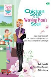 Chicken Soup for The Working Mom's Soul: Kisah-Kisah Inspiratif dan Penuh Humor bagi Para Ibu yang Harus Mengerjakan Semuanya