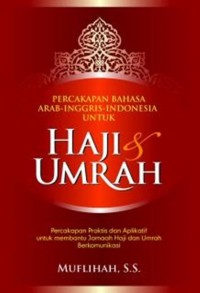 Percakapan Bahasa Arab-Inggris-Indonesia untuk Haji dan Umrah: Percakapan Praktis dan Aplikatif untuk Membantu Jamaah Haji dan Umrah Berkomunikasi