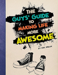 The Guys' Guide To Making Life More Awesome