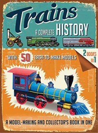 Trains: A Complete History With 50 Easy To Make Models