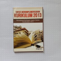 Sukses Mengimplementasikan Kurikulum 2013: Memahami Berbagai Aspek dalam Kurikulum 2013