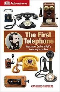 The First Telephone: Alexander Graham Bell's Amazing Invention