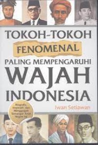 Tokoh-Tokoh Fenomenal Paling Mempengaruhi Wajah Indonesia